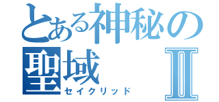 とある神秘の聖域Ⅱ（セイクリッド）