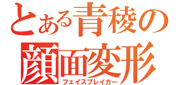 とある青稜の顔面変形（フェイスブレイカー）