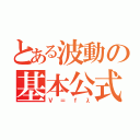 とある波動の基本公式（Ｖ＝ｆλ）