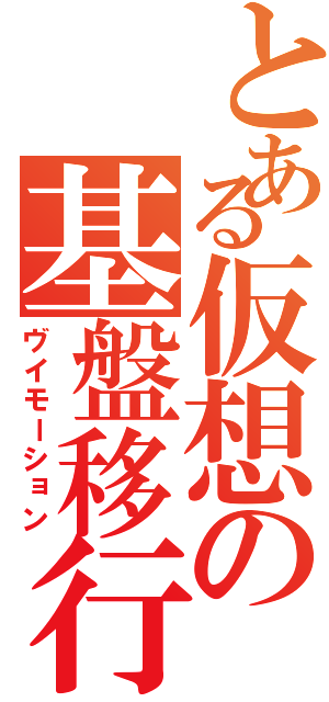 とある仮想の基盤移行（ヴイモーション）