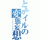 とあるイルの変態妄想（インテリジェントシンキング）