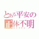 とある平安の正体不明（エイリアン）