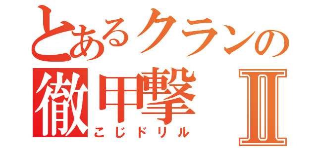 とあるクランの徹甲撃Ⅱ（こじドリル）