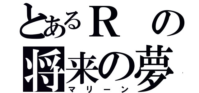 とあるＲの将来の夢（マリーン）