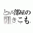 とある部屋の引きこもり（ニート）