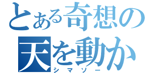 とある奇想の天を動かす（シマソー）