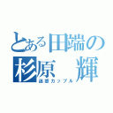 とある田端の杉原 輝（迷惑カップル）