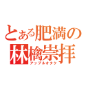 とある肥満の林檎崇拝（アップルオタク）