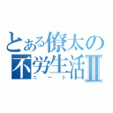 とある僚太の不労生活Ⅱ（ニート）