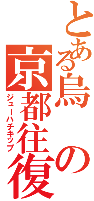 とある烏の京都往復（ジューハチキップ）