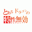 とあるドラゴンの特性無効（かたやぶり）