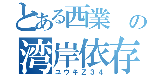 とある西業 の湾岸依存（ユウキＺ３４）