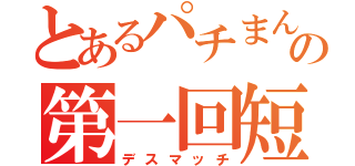 とあるパチまんじの第一回短編小説（デスマッチ）