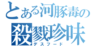 とある河豚毒の殺戮珍味（デスフード）