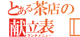 とある茶店の献立表［昼食］（ランチメニュー）