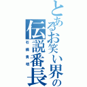 とあるお笑い界の伝説番長（石橋貴明）