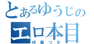 とあるゆうじのエロ本目録（付録つき）