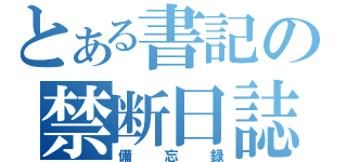 とある書記の禁断日誌（備忘録）