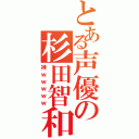 とある声優の杉田智和（神ｗｗｗｗｗ）