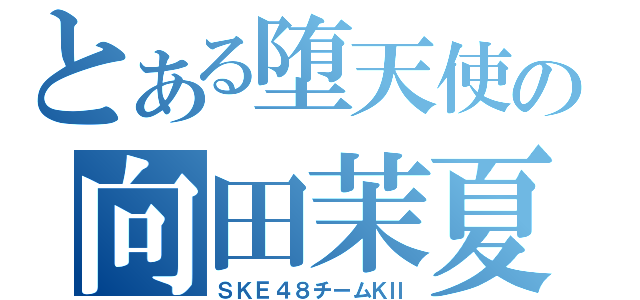 とある堕天使の向田茉夏（ＳＫＥ４８チームＫⅡ）