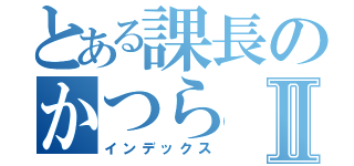 とある課長のかつらⅡ（インデックス）