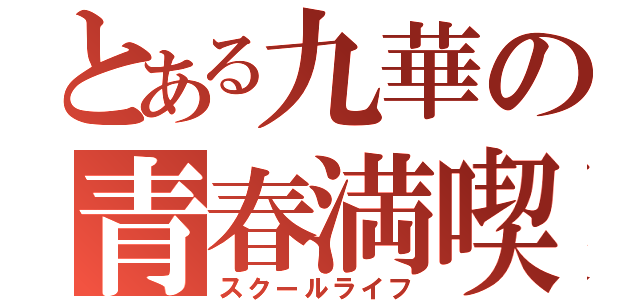 とある九華の青春満喫（スクールライフ）