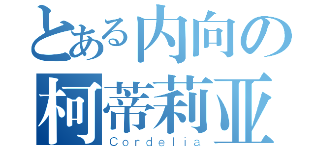 とある内向の柯蒂莉亚（Ｃｏｒｄｅｌｉａ）