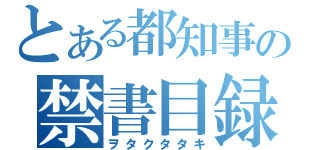 とある都知事の禁書目録（ヲタクタタキ）