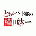 とあるバド部の樺田汰ー（マイケル・ショボーン）