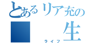 とあるリア充の   生活（  ライフ）