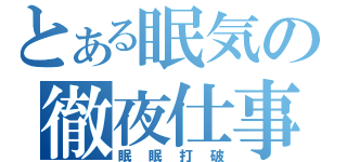 とある眠気の徹夜仕事（眠眠打破）