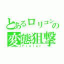 とあるロリコンの変態狙撃手（Ｆｊａｌａｒ）