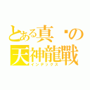 とある真黃の天神龍戰騎（インデックス）