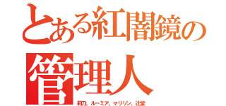 とある紅闇鏡の管理人（莉乃、ルーミア、マリリン、辻堂）