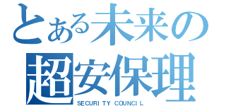 とある未来の超安保理（ＳＥＣＵＲＩＴＹ ＣＯＵＮＣＩＬ）