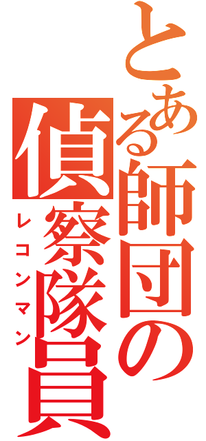 とある師団の偵察隊員（レコンマン）