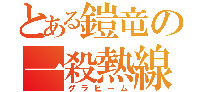 とある鎧竜の一殺熱線（グラビーム）