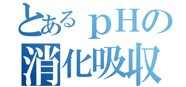 とあるｐＨの消化吸収機構（）