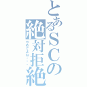 とあるＳＣの絶対拒絶（やめてよね・・・）