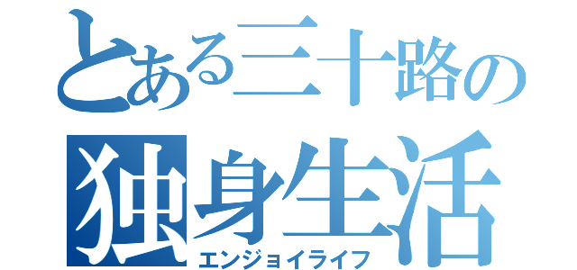 とある三十路の独身生活（エンジョイライフ）