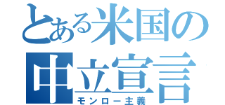 とある米国の中立宣言（モンロー主義）