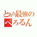 とある最強のぺろるん（）