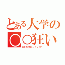 とある大学の○○狂い（おまえがＮｏ．１じゃい）