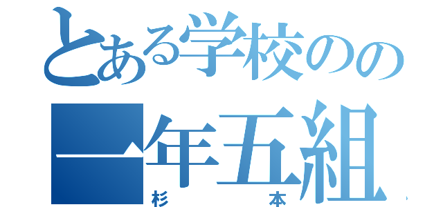 とある学校のの一年五組（杉本）