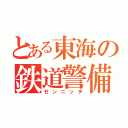 とある東海の鉄道警備（ゼンニッチ）