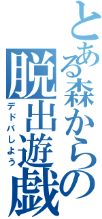 とある森からの脱出遊戯（デドバしよう）