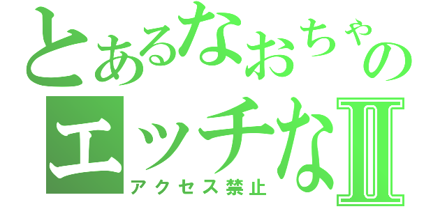 とあるなおちゃのエッチな画像Ⅱ（アクセス禁止）