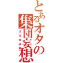 とあるオタの集団妄想（２次元逃避）