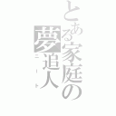 とある家庭の夢追人（ニート）