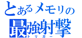 とあるメモリの最強射撃（トリガー）